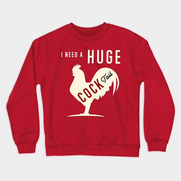 I Need A Huge COCKtail Funny Rooster Adult Humor Drink Pun Crewneck Sweatshirt by Nature Exposure